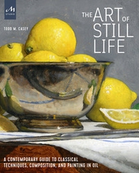 The art of still life. A contemporary guide to classical techniques, composition, and painting in oil - Librerie.coop The art of still life. A contemporary guide to classical techniques, composition, and painting in oil - Librerie.coop