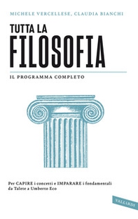 Tutta la filosofia. Per capire i concetti e imparare i fondamentali da Talete a Umberto Eco - Librerie.coop