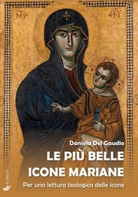 Le più belle icone mariane. Per una lettura teologica delle icone - Librerie.coop Le più belle icone mariane. Per una lettura teologica delle icone - Librerie.coop