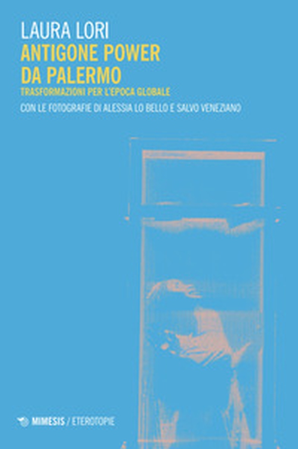 Antigone power da Palermo. Trasformazioni per l'epoca globale - Librerie.coop