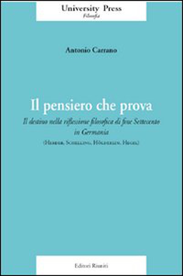 Il pensiero che prova. Il destino nella riflessione filosofica di fine Settecento in Germania (Herder, Schelling, Hölderlin, Hegel) - Librerie.coop Il pensiero che prova. Il destino nella riflessione filosofica di fine Settecento in Germania (Herder, Schelling, Hölderlin, Hegel) - Librerie.coop