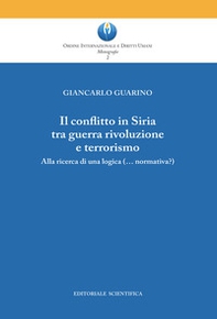 Il conflitto in Siria tra guerra rivoluzione e terrorismo. Alla ricerca di una logica (normativa?) - Librerie.coop Il conflitto in Siria tra guerra rivoluzione e terrorismo. Alla ricerca di una logica (normativa?) - Librerie.coop