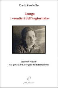 Lungo i «sentieri dell'ingiustizia». Hannah Arendt e la genesi de «Le origini del totalitarismo» - Librerie.coop