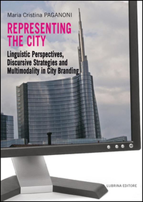 Representing the city. Linguistic perspectives, discursive strategies and multimodality in city branding - Librerie.coop Representing the city. Linguistic perspectives, discursive strategies and multimodality in city branding - Librerie.coop