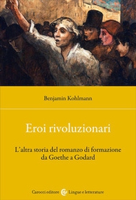 Eroi rivoluzionari. L'altra storia del romanzo di formazione da Goethe a Godard - Librerie.coop