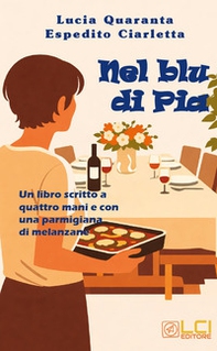 Nel blu di Pia. Un libro scritto a quattro mani e con una parmigiana di melanzane - Librerie.coop