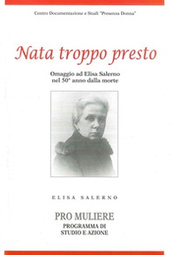 Nata troppo presto. Omaggio ad Elisa Salerno nel 50° anno dalla morte. Elisa Salerno «Pro muliere», programma di studio e azione - Librerie.coop