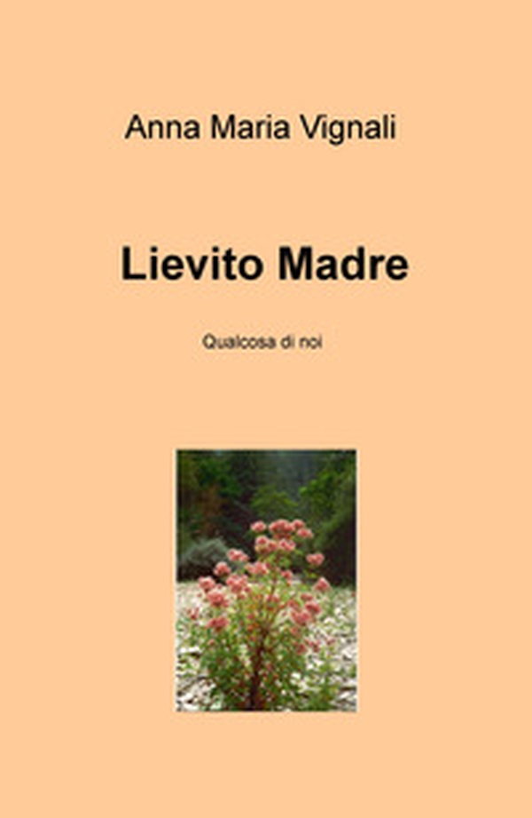 Lievito madre. Qualcosa di noi - Librerie.coop Lievito madre. Qualcosa di noi - Librerie.coop
