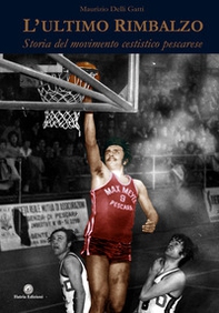 L'ultimo rimbalzo. Storia del movimento cestistico pescarese - Librerie.coop
