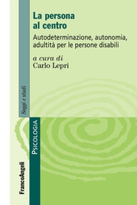 La persona al centro. Autoderminazione, autonomia, adultità per le persone disabili - Librerie.coop