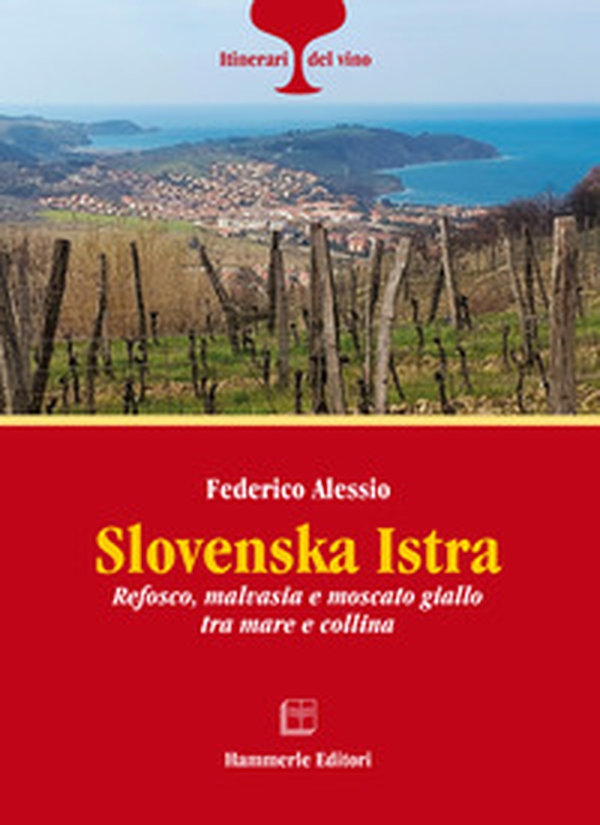 Slovenska Istra. Refosco, malvasia e moscato giallo tra mare e collina - Librerie.coop Slovenska Istra. Refosco, malvasia e moscato giallo tra mare e collina - Librerie.coop
