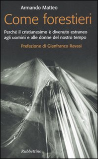 Come forestieri. Perché il cristianesimo è diventato estraneo agli uomini e alle donne del nostro tempo - Librerie.coop Come forestieri. Perché il cristianesimo è diventato estraneo agli uomini e alle donne del nostro tempo - Librerie.coop