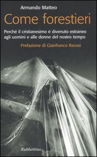 Come forestieri. Perché il cristianesimo è diventato estraneo agli uomini e alle donne del nostro tempo - Librerie.coop