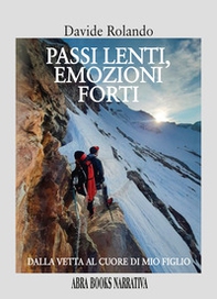Passi lenti, emozioni forti. Dalla vetta, al cuore di mio figlio - Librerie.coop