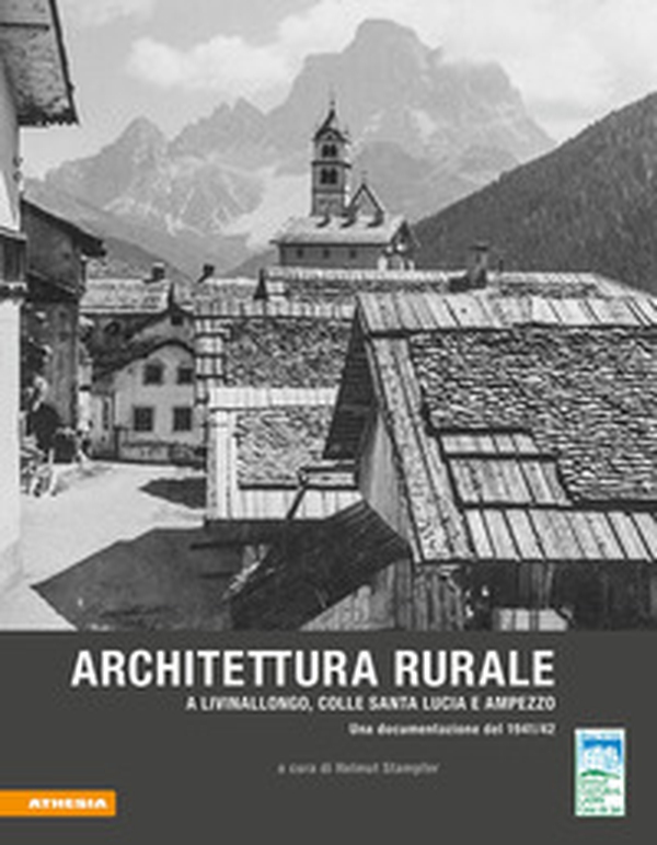 Architettura rurale a Livinallongo, Colle Santa Lucia e Ampezzo. Una documentazione del 1941-42 - Librerie.coop Architettura rurale a Livinallongo, Colle Santa Lucia e Ampezzo. Una documentazione del 1941-42 - Librerie.coop