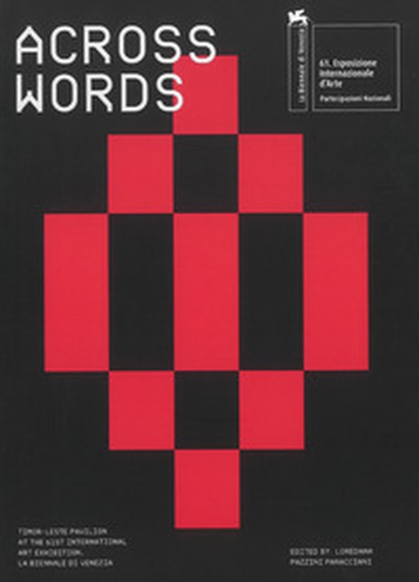 Across words: an anthology. Timor-Leste pavilion at the 61st international art exhibition. La Biennale di Venezia - Librerie.coop