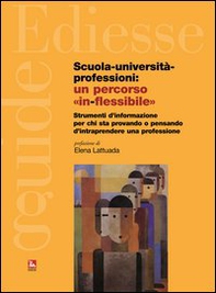 Scuola, università, professioni: un percorso «in-flessibile». Strumenti di informazione per chi sta provando o pensando di intraprendere una professione - Librerie.coop