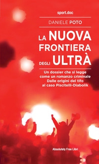 La nuova frontiera degli ultrà. Un dossier che si legge come un romanzo criminale. Dalle origini del tifo al caso Piscitelli-Diabolik - Librerie.coop La nuova frontiera degli ultrà. Un dossier che si legge come un romanzo criminale. Dalle origini del tifo al caso Piscitelli-Diabolik - Librerie.coop