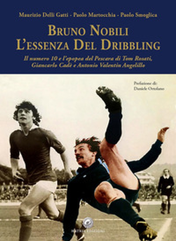 Bruno Nobili. L'essenza del dribbling. Il numero 10 e l'epopea del Pescara di Tom Rosati, Giancarlo Cadè e Antonio Valentin Angelillo - Librerie.coop Bruno Nobili. L'essenza del dribbling. Il numero 10 e l'epopea del Pescara di Tom Rosati, Giancarlo Cadè e Antonio Valentin Angelillo - Librerie.coop