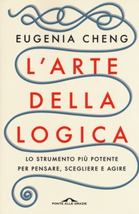 L'arte della logica. Lo strumento più potente per pensare, scegliere e agire - Librerie.coop