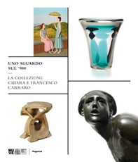 Uno sguardo sul '900. La collezione Chiara e Francesco Carraro - Librerie.coop Uno sguardo sul '900. La collezione Chiara e Francesco Carraro - Librerie.coop