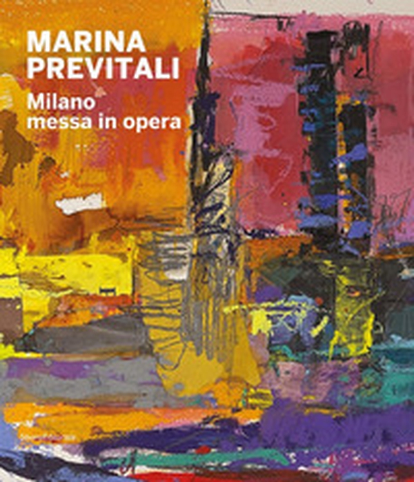 Marina Previtali. Milano messa in opera - Librerie.coop
