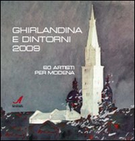 Ghirlandina e dintorni 2009. 60 artisti per Modena. Catalogo della mostra - Librerie.coop