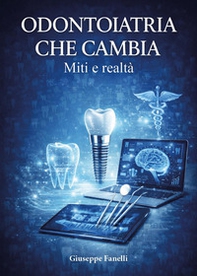 Odontoiatria che cambia. Miti e realtà - Librerie.coop