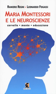 Maria Montessori e le neuroscienze. Cervello, mente, educazione - Librerie.coop