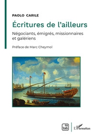 Écritures de l'ailleurs. Négociants, émigrés, missionnaires et galériens - Librerie.coop Écritures de l'ailleurs. Négociants, émigrés, missionnaires et galériens - Librerie.coop