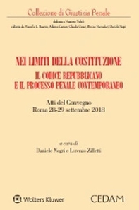 Nei limiti della Costituzione. Il codice repubblicano e il processo penale contemporaneo. Atti del Convegno (Roma 28-29 settembre 2018) - Librerie.coop