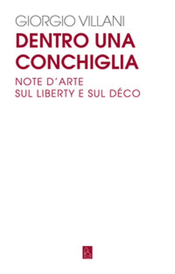Dentro una conchiglia. Note d'arte sul liberty e sul déco - Librerie.coop Dentro una conchiglia. Note d'arte sul liberty e sul déco - Librerie.coop