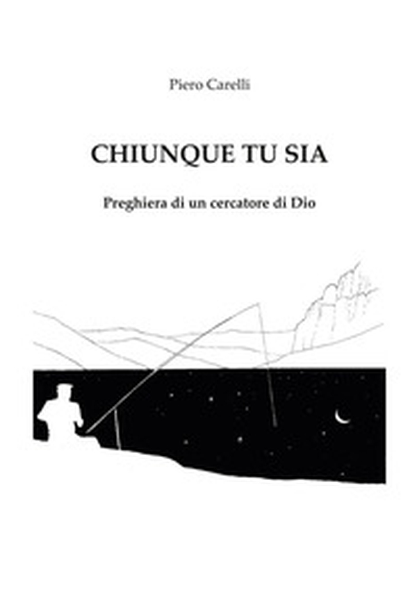 Chiunque tu sia. Preghiera di un cercatore di Dio - Librerie.coop Chiunque tu sia. Preghiera di un cercatore di Dio - Librerie.coop