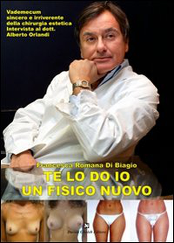 Te lo do io un fisico nuovo. Vademecum sincero e irriverente della chirurgia estetica. Intervista al dott. Alberto Orlandi - Librerie.coop Te lo do io un fisico nuovo. Vademecum sincero e irriverente della chirurgia estetica. Intervista al dott. Alberto Orlandi - Librerie.coop
