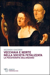 Vecchiaia e morte nella società fetalizzata. La psicoterapia dell'anziano - Librerie.coop