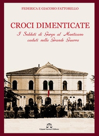 Croci dimenticate. I soldati di Gorgo al Monticano caduti nella Grande Guerra - Librerie.coop