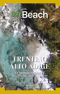 WeBeach. Trentino-Alto Adige/Südtirol. 60 spiagge nascoste. Itinerari insoliti, canyon, cascate, campeggi e malghe - Librerie.coop