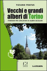 Vecchi e grandi alberi di Torino. Itinerari per cercatori di alberi secolari - Librerie.coop