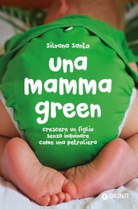 Una mamma green. Crescere un figlio senza inquinare come una petroliera - Librerie.coop