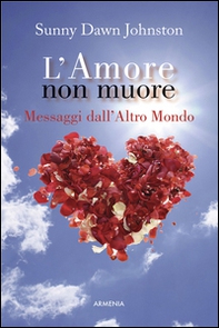 L'amore non muore. Messaggi dall'altro mondo - Librerie.coop