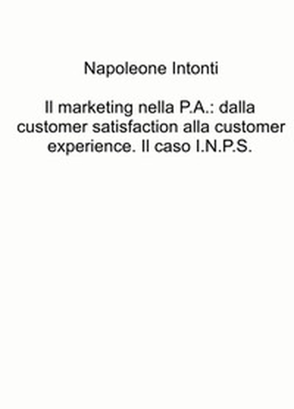 Il marketing nella P.A.: dalla customer satisfaction alla customer experience. Il caso I.N.P.S. - Librerie.coop Il marketing nella P.A.: dalla customer satisfaction alla customer experience. Il caso I.N.P.S. - Librerie.coop