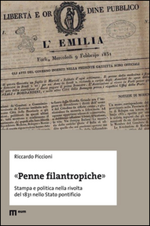 «Penne filantropiche». Stampa e politica nella rivolta del 1831 nello Stato pontificio - Librerie.coop «Penne filantropiche». Stampa e politica nella rivolta del 1831 nello Stato pontificio - Librerie.coop