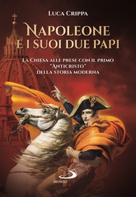 Napoleone e i suoi due papi. La Chiesa alle prese con il primo «Anticristo» della storia moderna - Librerie.coop Napoleone e i suoi due papi. La Chiesa alle prese con il primo «Anticristo» della storia moderna - Librerie.coop