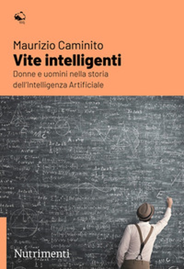Vite intelligenti. Donne e uomini nella storia dell'Intelligenza Artificiale - Librerie.coop