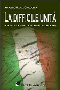 La difficile unità. Storia di ieri, cronaca di oggi - Librerie.coop