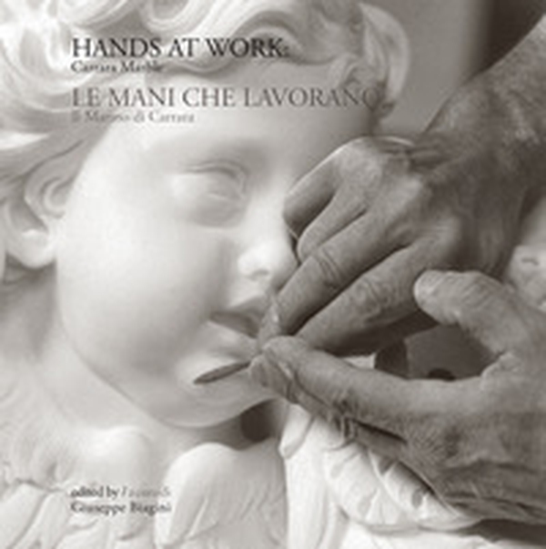 Hands at work: Carrara marble-Le mani che lavorano: il marmo di Carrara - Librerie.coop Hands at work: Carrara marble-Le mani che lavorano: il marmo di Carrara - Librerie.coop