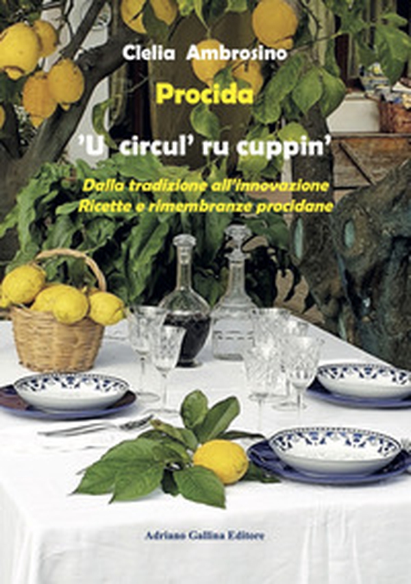 Procida. 'U circul' ru cuppin'. Dalla tradizione all'innovazione. Ricette e rimembranze procidane - Librerie.coop Procida. 'U circul' ru cuppin'. Dalla tradizione all'innovazione. Ricette e rimembranze procidane - Librerie.coop