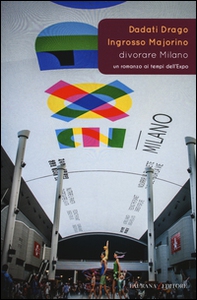 Divorare Milano. Un romanzo ai tempi dell'Expo - Librerie.coop Divorare Milano. Un romanzo ai tempi dell'Expo - Librerie.coop