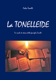 La Tonelleide. Tre secoli di storia della famiglia Tonelli - Librerie.coop