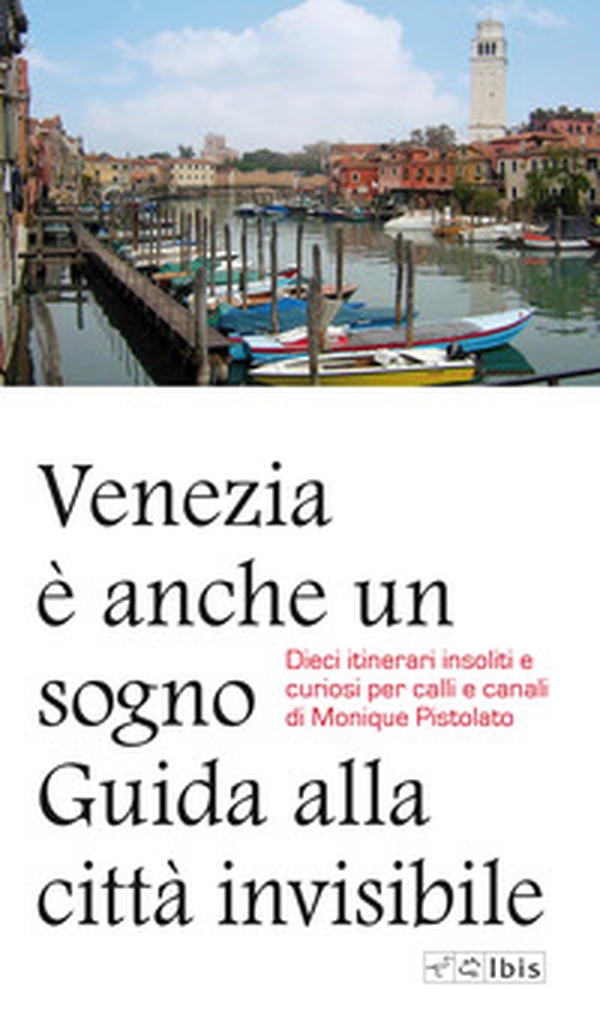 Venezia è anche un sogno. Guida alla città invisibile. Dieci itinerari insoliti e curiosi per calli e canali - Librerie.coop Venezia è anche un sogno. Guida alla città invisibile. Dieci itinerari insoliti e curiosi per calli e canali - Librerie.coop
